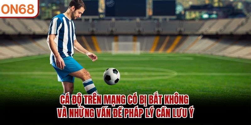 Cá độ trên mạng có bị bắt không và những vấn đề pháp lý cần lưu ý cá độ trên mạng có bị bắt không