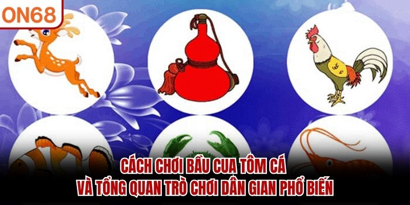Cách chơi bầu cua tôm cá và tổng quan trò chơi dân gian phổ biến cách chơi bầu cua tôm cá