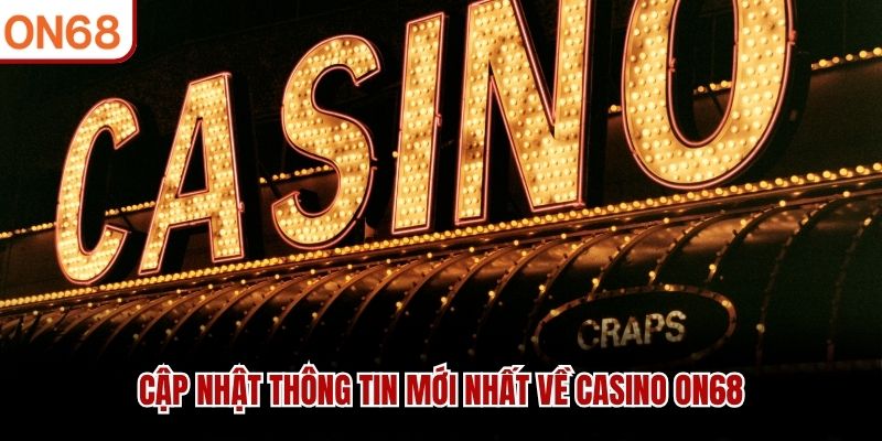 Cập nhật thông tin mới nhất về casino ON68 casino on68