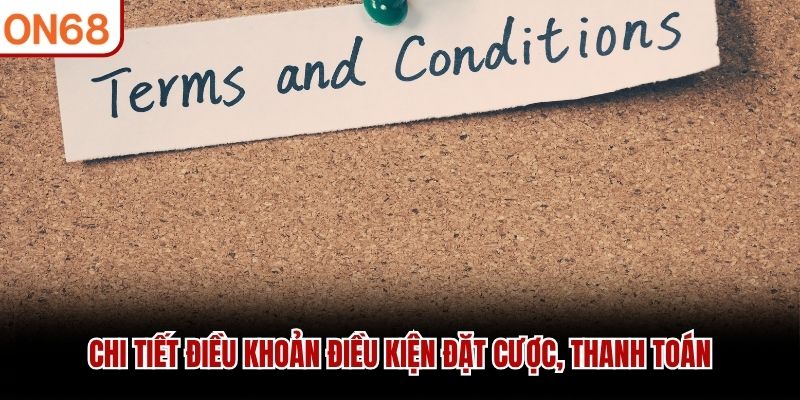 Chi tiết điều khoản điều kiện đặt cược, thanh toán điều khoản điều kiện