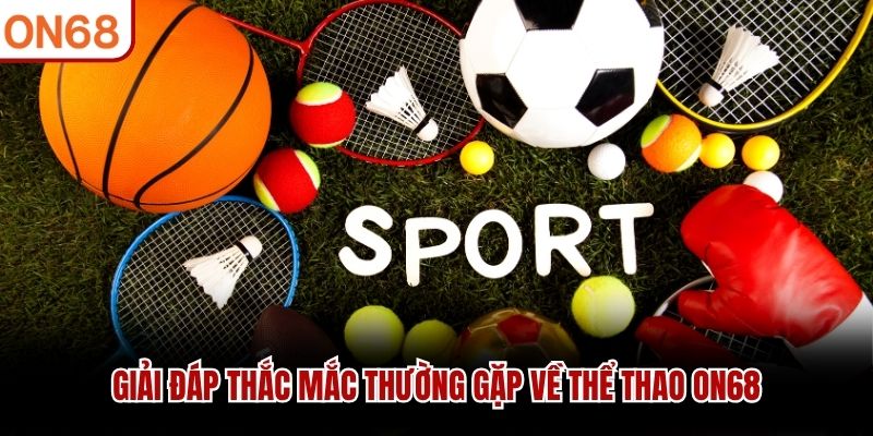 Giải đáp thắc mắc thường gặp về thể thao ON68 Thể thao on68