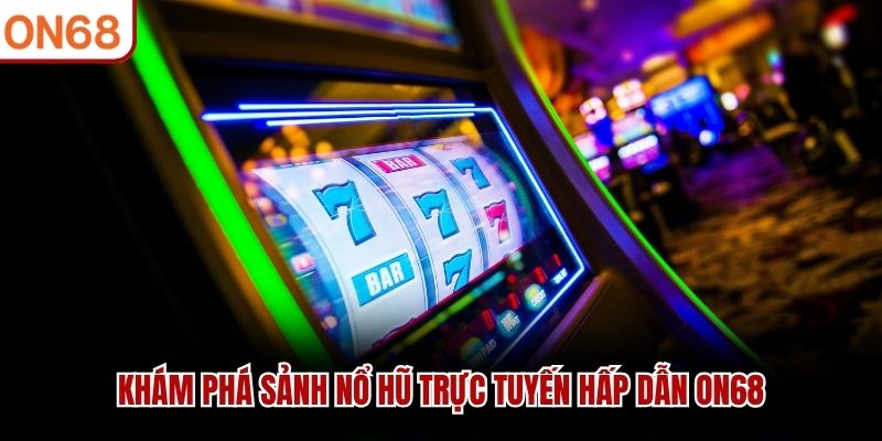 Khám phá sảnh nổ hũ trực tuyến hấp dẫn ON68 nổ hũ on68