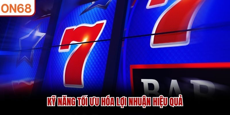 Kỹ năng tối ưu hóa lợi nhuận hiệu quả mẹo chơi nổ hũ