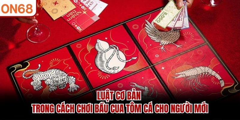 Luật cơ bản trong cách chơi bầu cua tôm cá cho người mới cách chơi bầu cua tôm cá