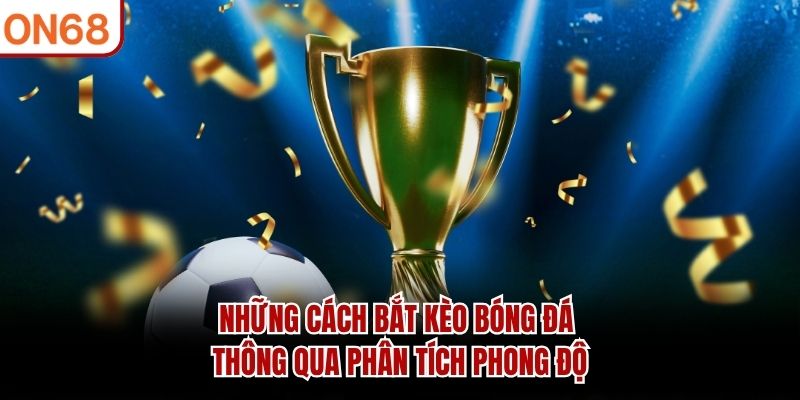 Những cách bắt kèo bóng đá thông qua phân tích phong độ Những Cách Bắt Kèo Bóng Đá