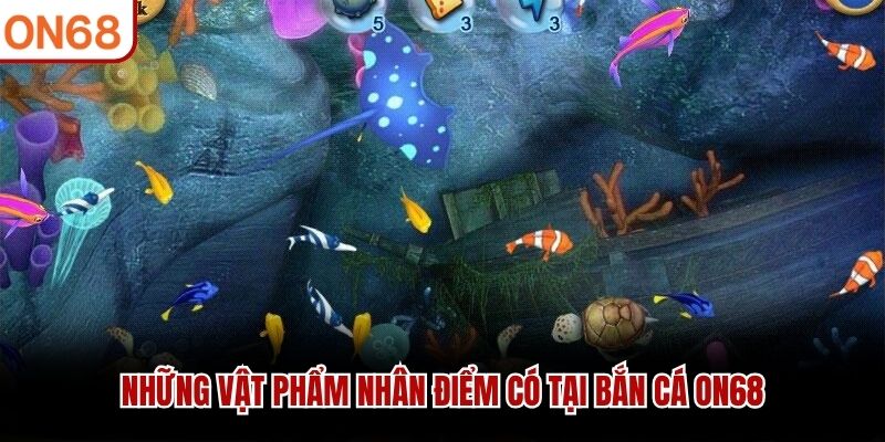 Những vật phẩm nhân điểm có tại bắn cá ON68 bắn cá on68