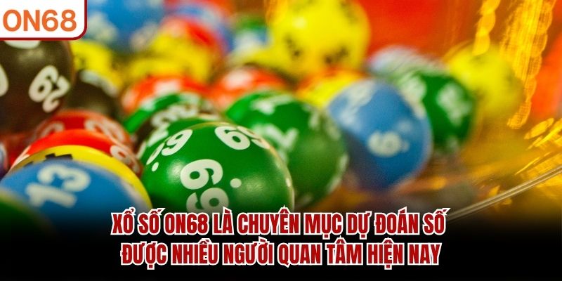 Xổ số ON68 là chuyên mục dự đoán số được nhiều người quan tâm hiện nay xổ số on68