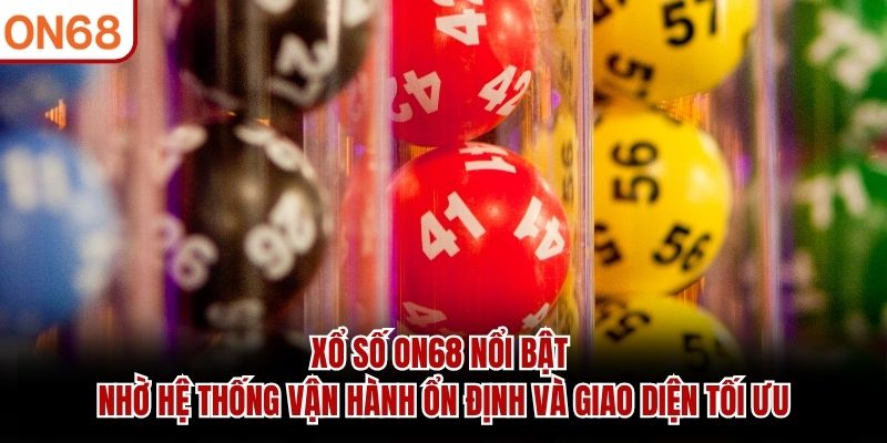 Xổ số ON68 nổi bật nhờ hệ thống vận hành ổn định và giao diện tối ưu xổ số on68